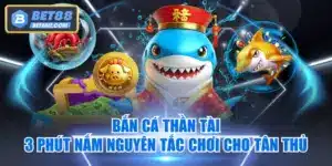 Bắn Cá Thần Tài | 3 Phút Nắm Nguyên Tắc Chơi Cho Tân Thủ