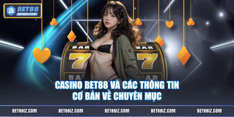 Casino BET88 và các thông tin cơ bản về chuyên mục