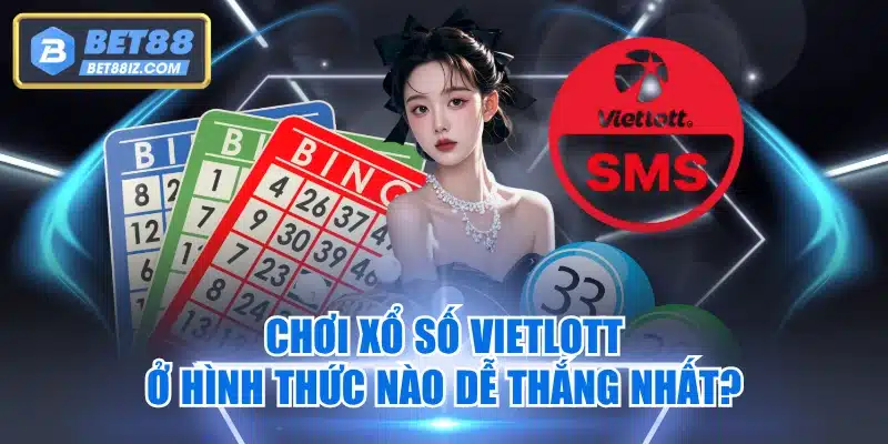 Chơi Xổ Số Vietlott Ở Hình Thức Nào Dễ Thắng Nhất?