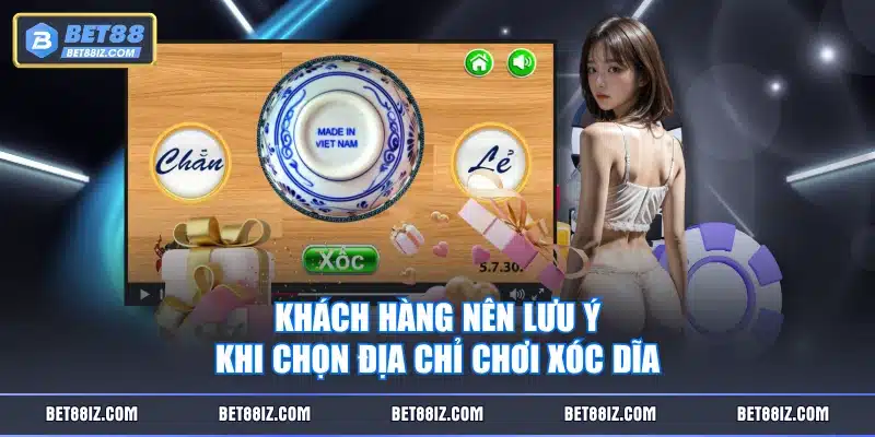 Khách hàng nên lưu ý khi chọn địa chỉ chơi xóc dĩa