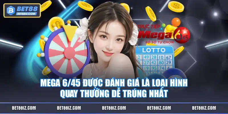 Mega 6/45 được đánh giá là loại hình quay thưởng dễ trúng nhất