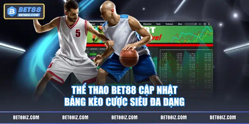 Thể Thao BET88 cập nhật bảng kèo cược siêu đa dạng